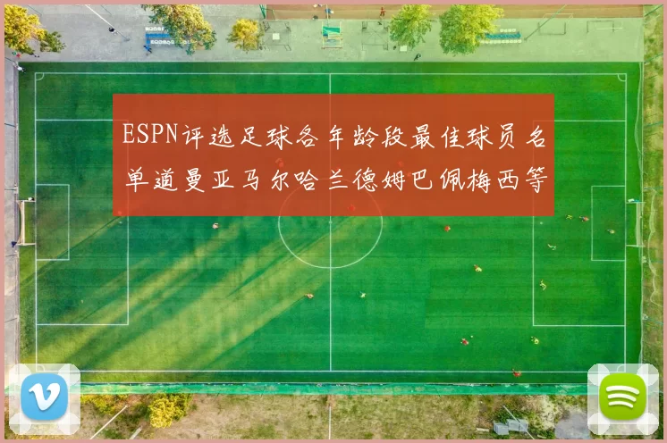 ESPN评选足球各年龄段最佳球员名单道曼亚马尔哈兰德姆巴佩梅西等人上榜